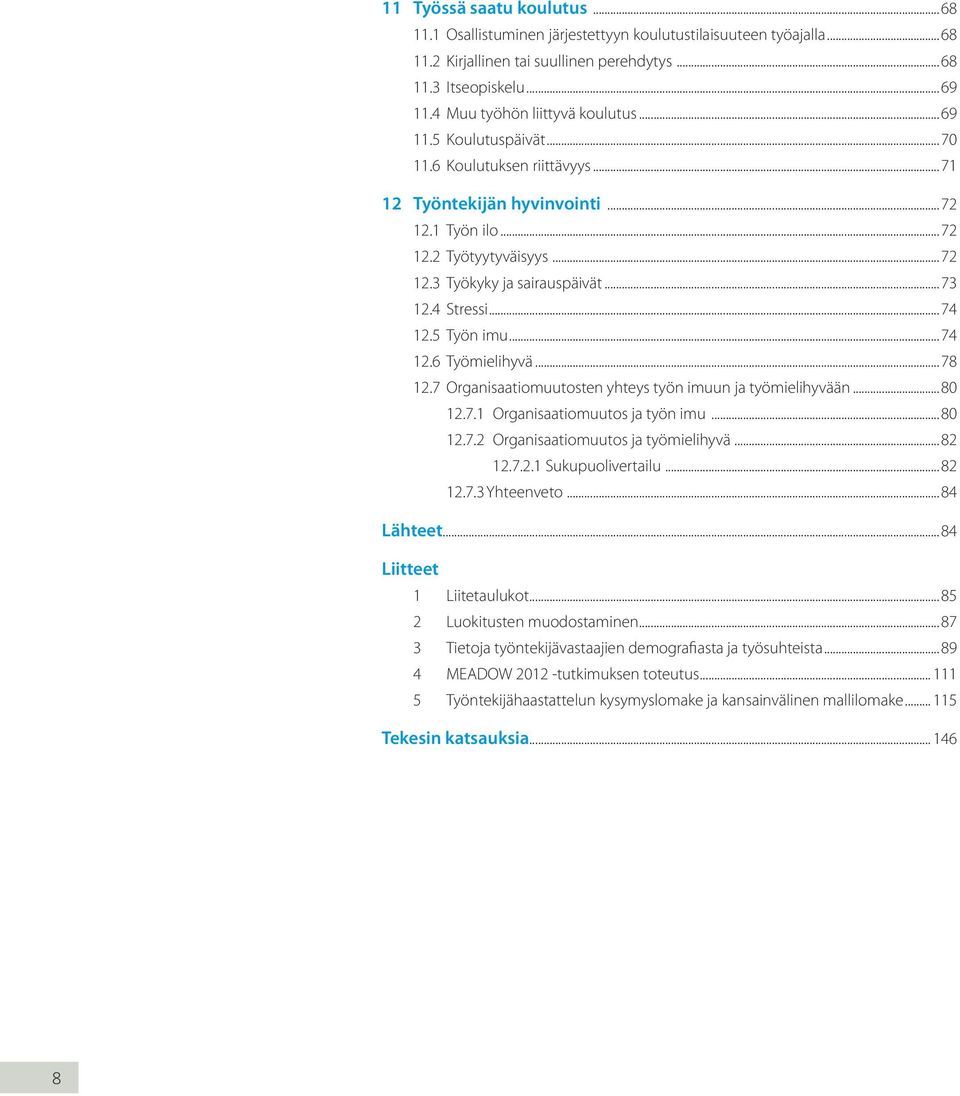 ..73 12.4 Stressi...74 12.5 Työn imu...74 12.6 Työmielihyvä...78 12.7 Organisaatiomuutosten yhteys työn imuun ja työmielihyvään...80 12.7.1 Organisaatiomuutos ja työn imu...80 12.7.2 Organisaatiomuutos ja työmielihyvä.