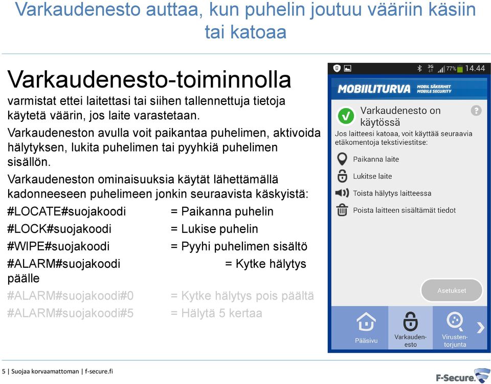 Varkaudeneston ominaisuuksia käytät lähettämällä kadonneeseen puhelimeen jonkin seuraavista käskyistä: #LOCATE#suojakoodi #LOCK#suojakoodi #WIPE#suojakoodi