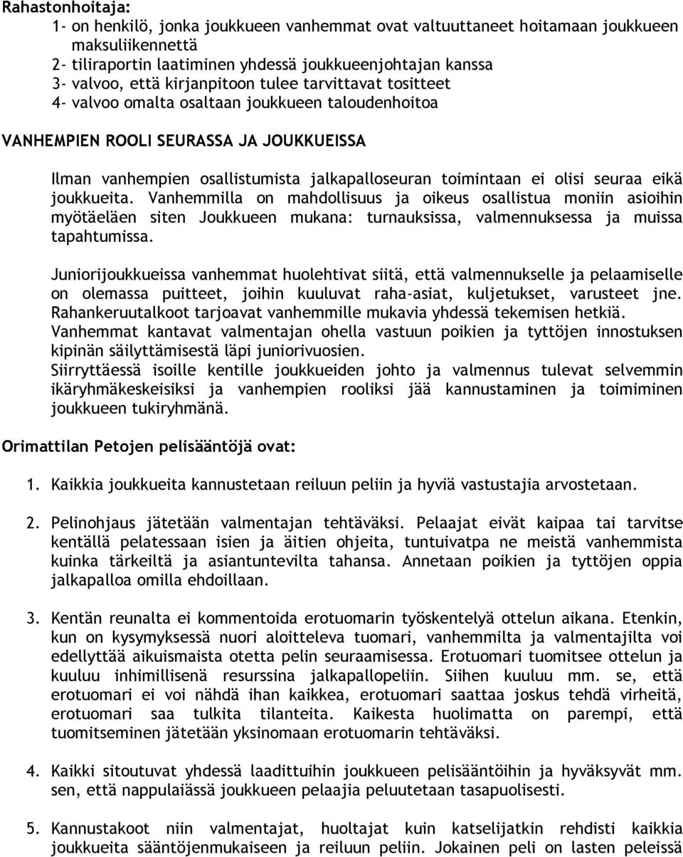 olisi seuraa eikä joukkueita. Vanhemmilla on mahdollisuus ja oikeus osallistua moniin asioihin myötäeläen siten Joukkueen mukana: turnauksissa, valmennuksessa ja muissa tapahtumissa.