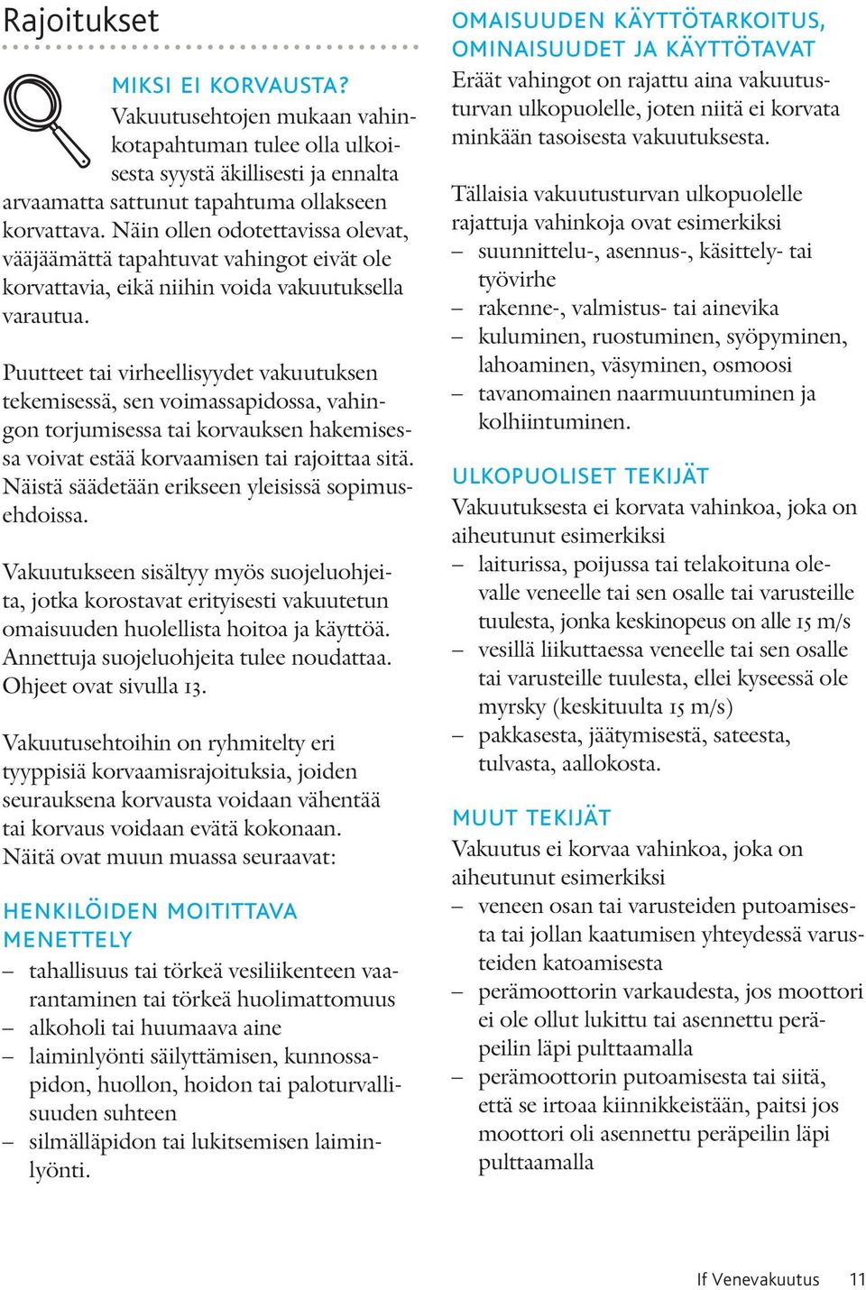 Puutteet tai virheellisyydet vakuutuksen tekemisessä, sen voimassapidossa, vahingon torjumisessa tai korvauksen hakemisessa voivat estää korvaamisen tai rajoittaa sitä.