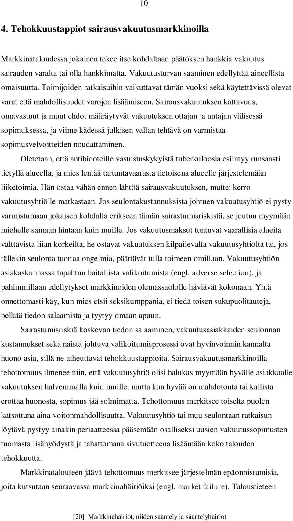 Sairausvakuutuksen kattavuus, omavastuut ja muut ehdot määräytyvät vakuutuksen ottajan ja antajan välisessä sopimuksessa, ja viime kädessä julkisen vallan tehtävä on varmistaa sopimusvelvoitteiden