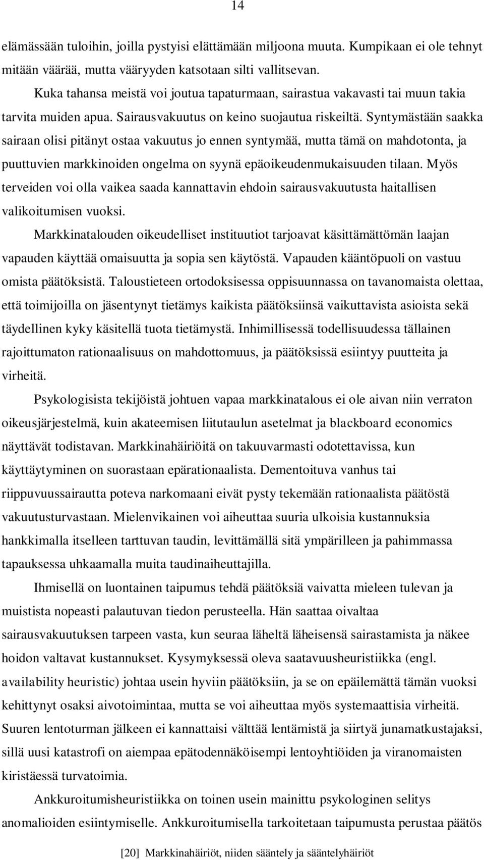 Syntymästään saakka sairaan olisi pitänyt ostaa vakuutus jo ennen syntymää, mutta tämä on mahdotonta, ja puuttuvien markkinoiden ongelma on syynä epäoikeudenmukaisuuden tilaan.