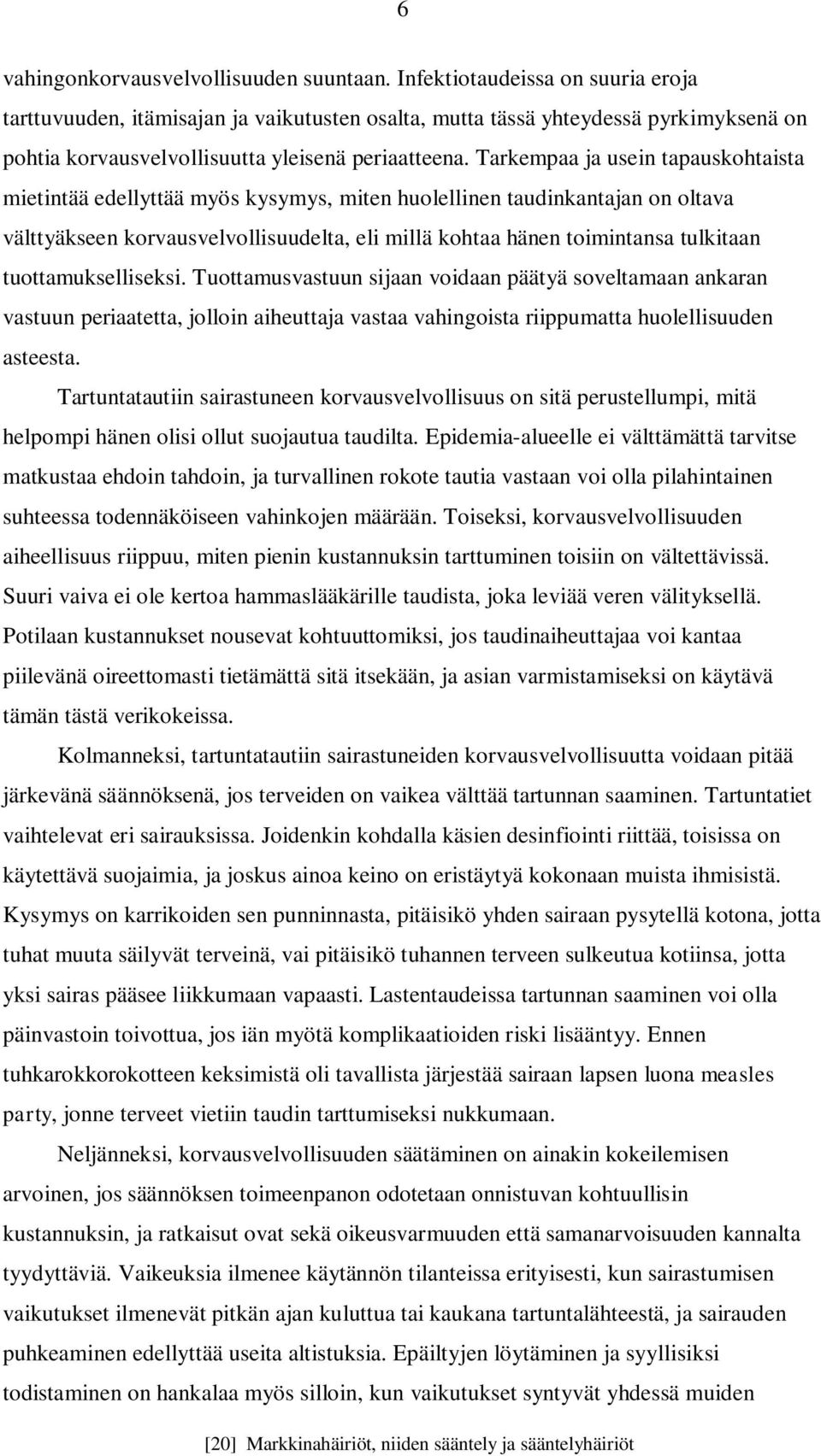 Tarkempaa ja usein tapauskohtaista mietintää edellyttää myös kysymys, miten huolellinen taudinkantajan on oltava välttyäkseen korvausvelvollisuudelta, eli millä kohtaa hänen toimintansa tulkitaan