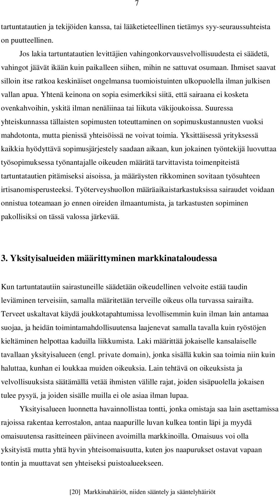 Ihmiset saavat silloin itse ratkoa keskinäiset ongelmansa tuomioistuinten ulkopuolella ilman julkisen vallan apua.