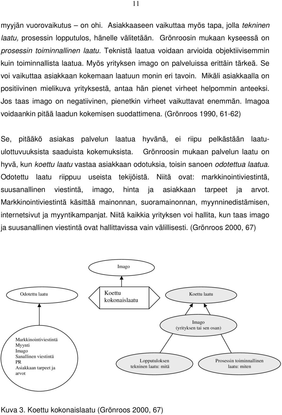 Mikäli asiakkaalla on positiivinen mielikuva yrityksestä, antaa hän pienet virheet helpommin anteeksi. Jos taas imago on negatiivinen, pienetkin virheet vaikuttavat enemmän.