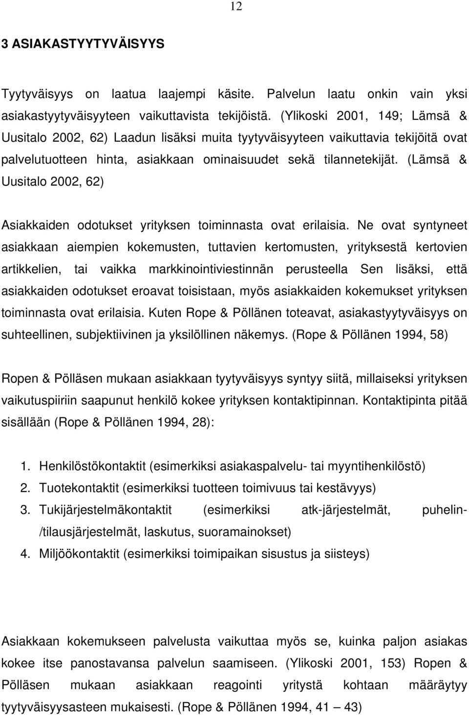 (Lämsä & Uusitalo 2002, 62) Asiakkaiden odotukset yrityksen toiminnasta ovat erilaisia.