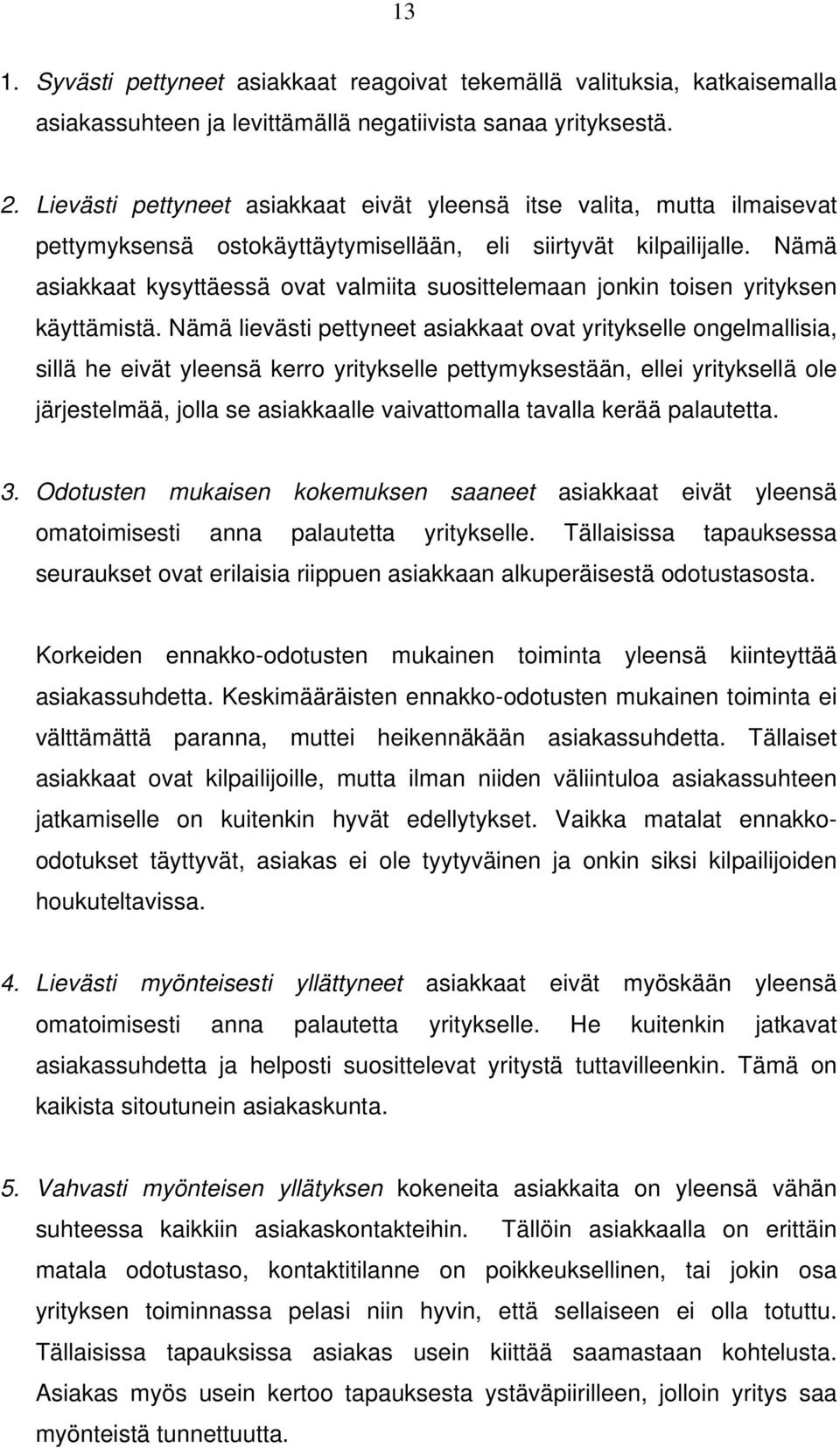 Nämä asiakkaat kysyttäessä ovat valmiita suosittelemaan jonkin toisen yrityksen käyttämistä.