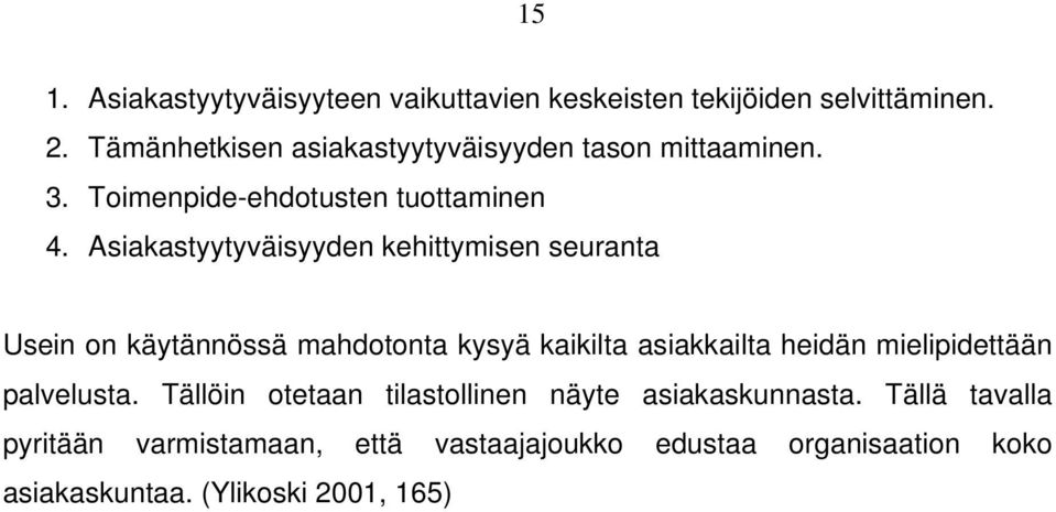 Asiakastyytyväisyyden kehittymisen seuranta Usein on käytännössä mahdotonta kysyä kaikilta asiakkailta heidän