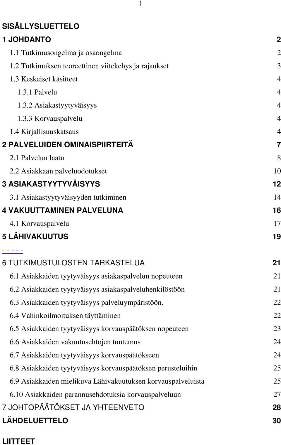 1 Asiakastyytyväisyyden tutkiminen 14 4 VAKUUTTAMINEN PALVELUNA 16 4.1 Korvauspalvelu 17 5 LÄHIVAKUUTUS 19 - - - - - 6 TUTKIMUSTULOSTEN TARKASTELUA 21 6.