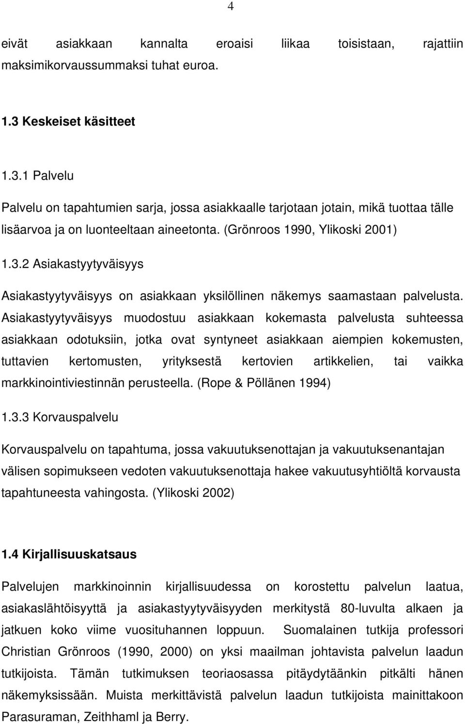 Asiakastyytyväisyys muodostuu asiakkaan kokemasta palvelusta suhteessa asiakkaan odotuksiin, jotka ovat syntyneet asiakkaan aiempien kokemusten, tuttavien kertomusten, yrityksestä kertovien