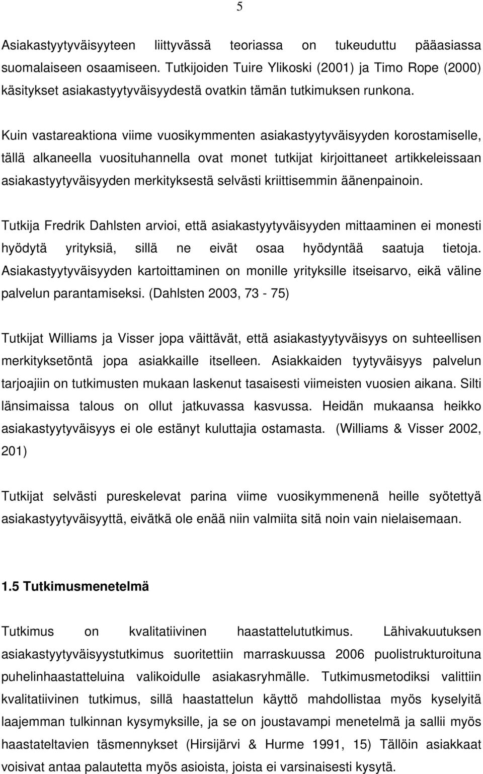 Kuin vastareaktiona viime vuosikymmenten asiakastyytyväisyyden korostamiselle, tällä alkaneella vuosituhannella ovat monet tutkijat kirjoittaneet artikkeleissaan asiakastyytyväisyyden merkityksestä