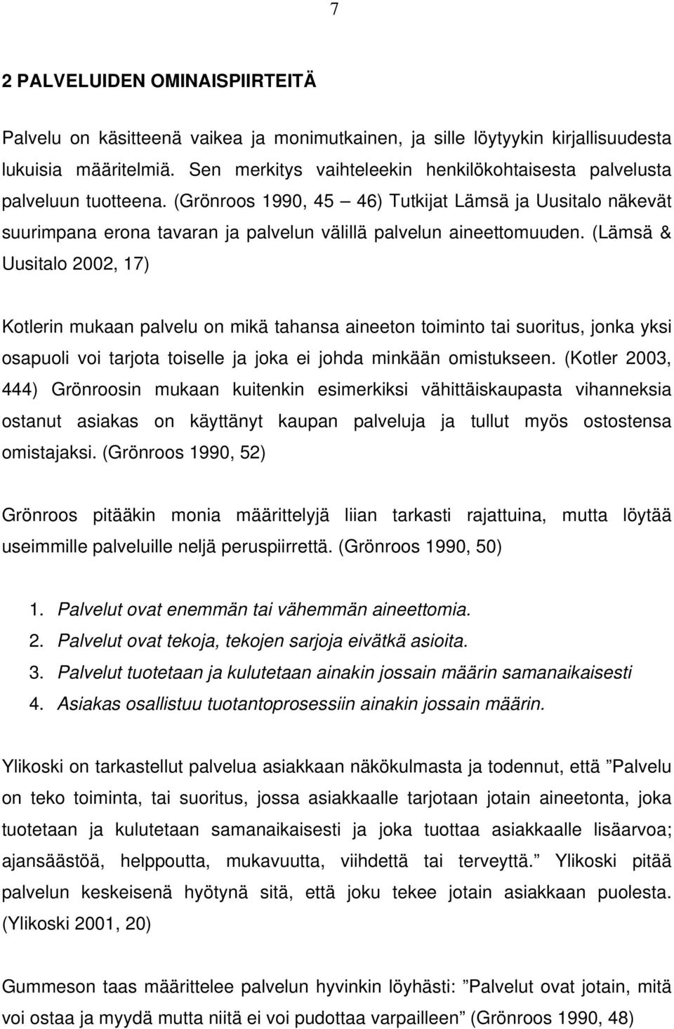 (Grönroos 1990, 45 46) Tutkijat Lämsä ja Uusitalo näkevät suurimpana erona tavaran ja palvelun välillä palvelun aineettomuuden.