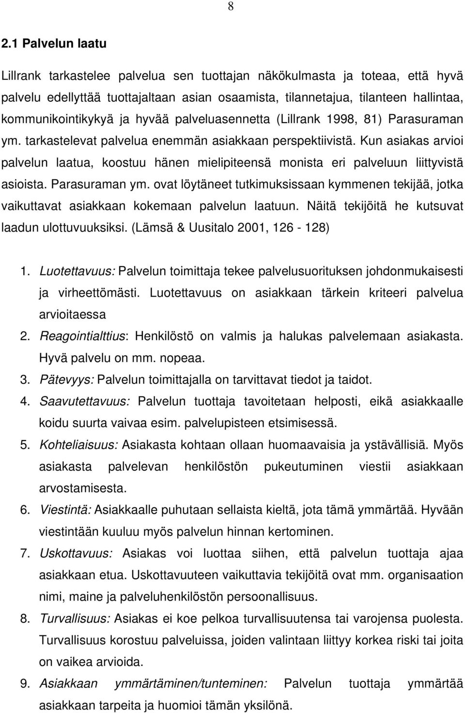 Kun asiakas arvioi palvelun laatua, koostuu hänen mielipiteensä monista eri palveluun liittyvistä asioista. Parasuraman ym.