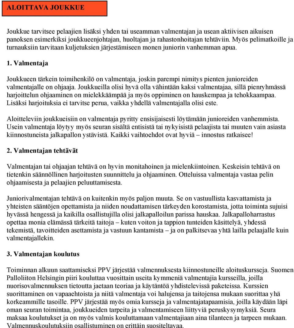 Valmentaja Joukkueen tärkein toimihenkilö on valmentaja, joskin parempi nimitys pienten junioreiden valmentajalle on ohjaaja.