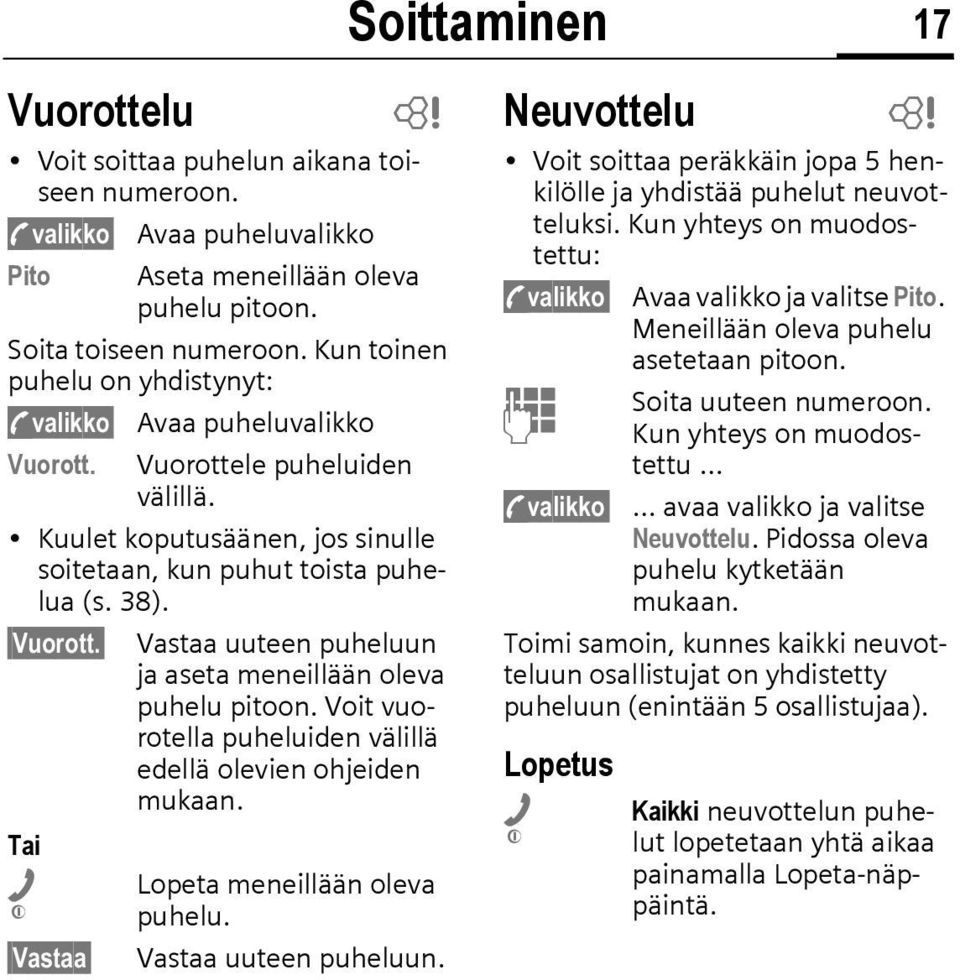 Voit vuorotella puheluiden välillä edellä olevien ohjeiden mukaan. Tai B Vastaa L Lopeta meneillään oleva puhelu. Vastaa uuteen puheluun.