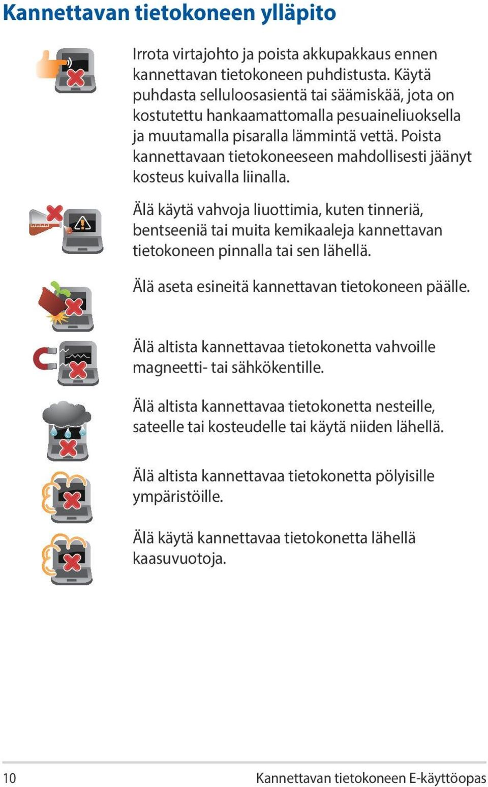 Poista kannettavaan tietokoneeseen mahdollisesti jäänyt kosteus kuivalla liinalla.