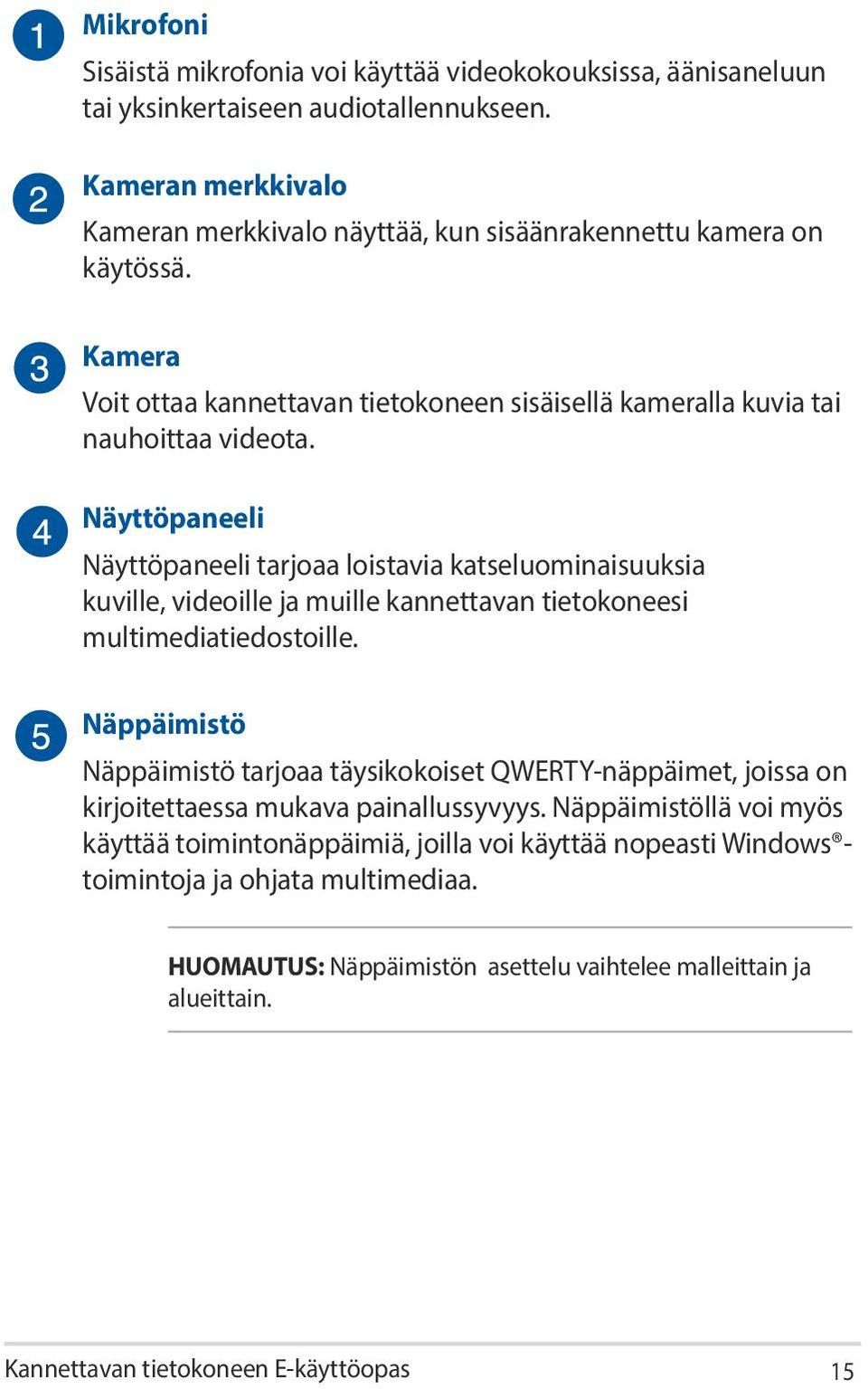 Näyttöpaneeli Näyttöpaneeli tarjoaa loistavia katseluominaisuuksia kuville, videoille ja muille kannettavan tietokoneesi multimediatiedostoille.