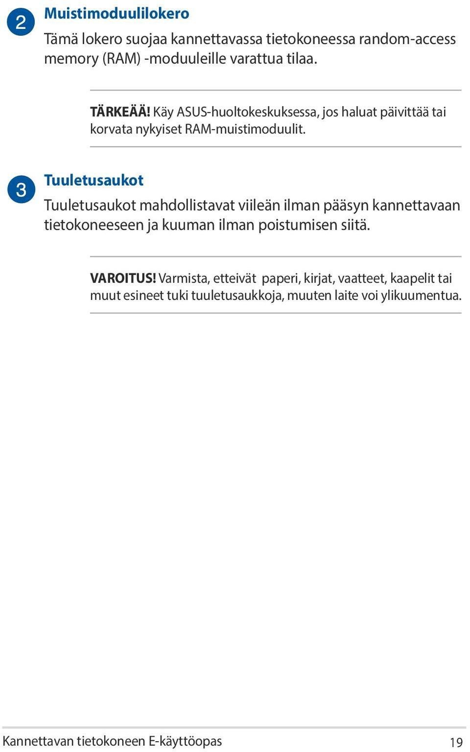 Tuuletusaukot Tuuletusaukot mahdollistavat viileän ilman pääsyn kannettavaan tietokoneeseen ja kuuman ilman poistumisen siitä.