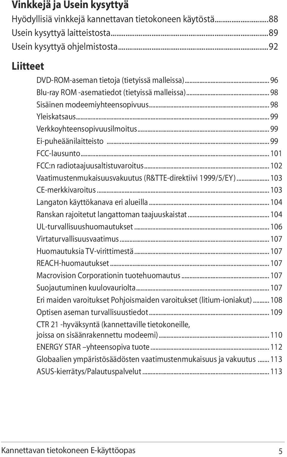 .. 99 Verkkoyhteensopivuusilmoitus... 99 Ei-puheäänilaitteisto... 99 FCC-lausunto... 101 FCC:n radiotaajuusaltistuvaroitus... 102 Vaatimustenmukaisuusvakuutus (R&TTE-direktiivi 1999/5/EY).