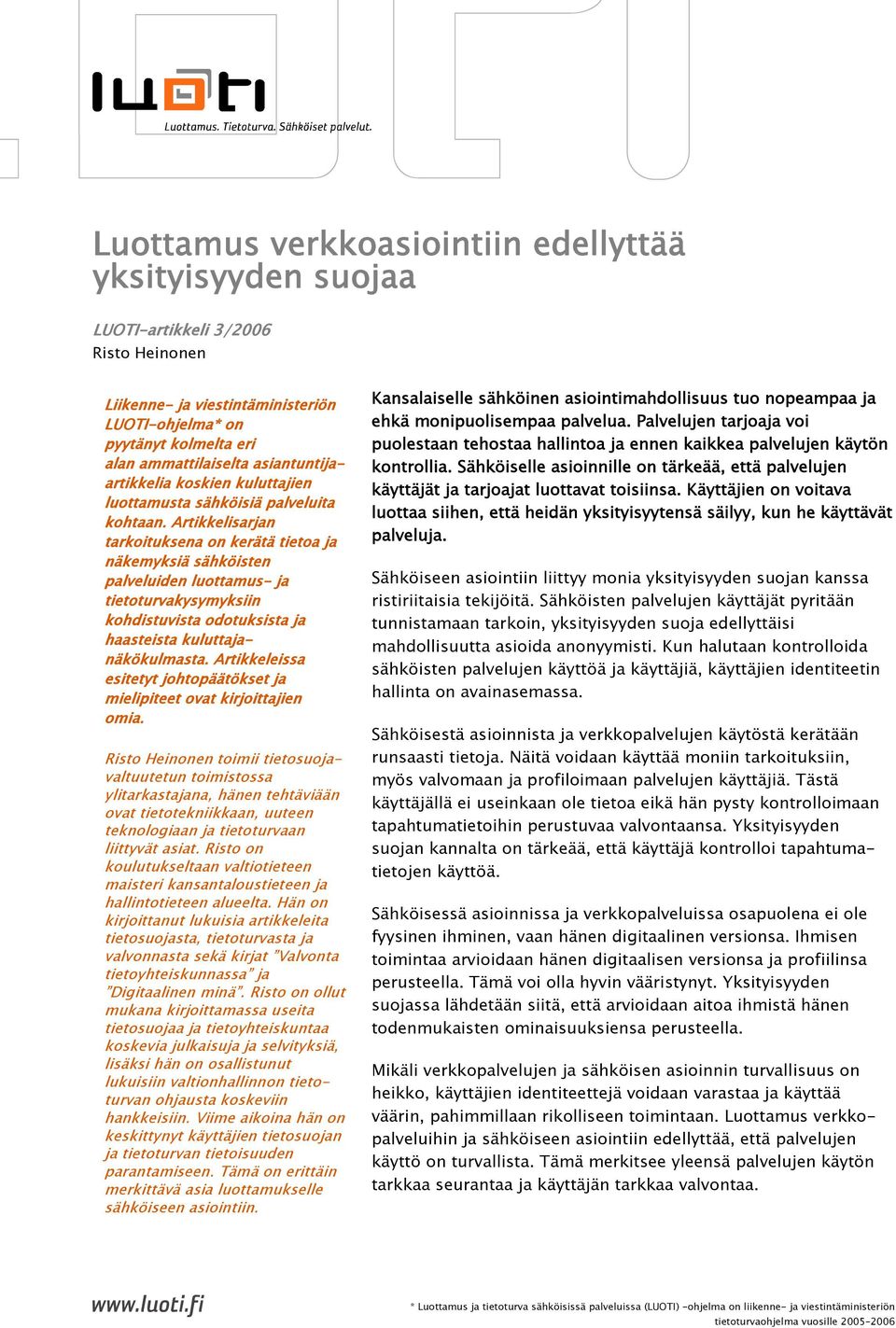 Artikkelisarjan tarkoituksena on kerätä tietoa ja näkemyksiä sähköisten palveluiden luottamus- ja tietoturvakysymyksiin kohdistuvista odotuksista ja haasteista kuluttajanäkökulmasta.