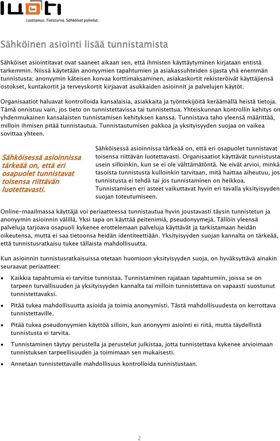 ja terveyskortit kirjaavat asukkaiden asioinnit ja palvelujen käytöt. Organisaatiot haluavat kontrolloida kansalaisia, asiakkaita ja työntekijöitä keräämällä heistä tietoja.