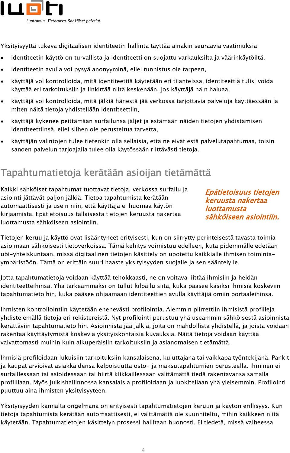 linkittää niitä keskenään, jos käyttäjä näin haluaa, käyttäjä voi kontrolloida, mitä jälkiä hänestä jää verkossa tarjottavia palveluja käyttäessään ja miten näitä tietoja yhdistellään identiteettiin,