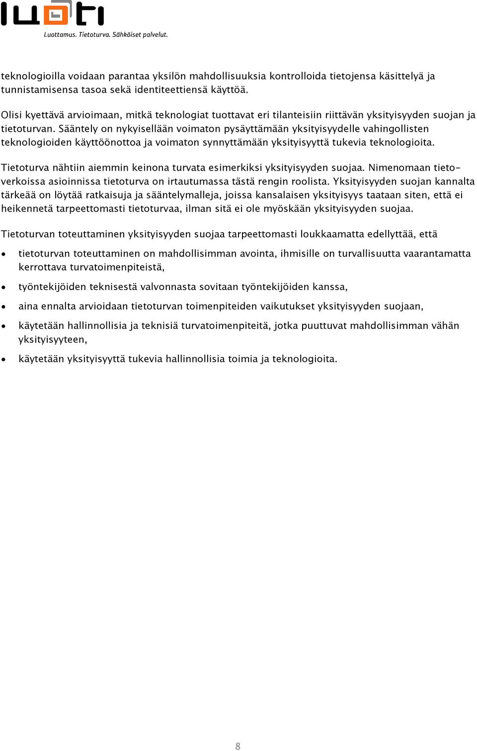 Sääntely on nykyisellään voimaton pysäyttämään yksityisyydelle vahingollisten teknologioiden käyttöönottoa ja voimaton synnyttämään yksityisyyttä tukevia teknologioita.