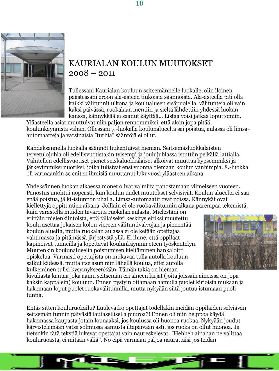 käyttää Listaa voisi jatkaa loputtomiin. Yläasteella asiat muuttuivat niin paljon rennommiksi, että aloin jopa pitää koulunkäynnistä vähän. Ollessani 7.