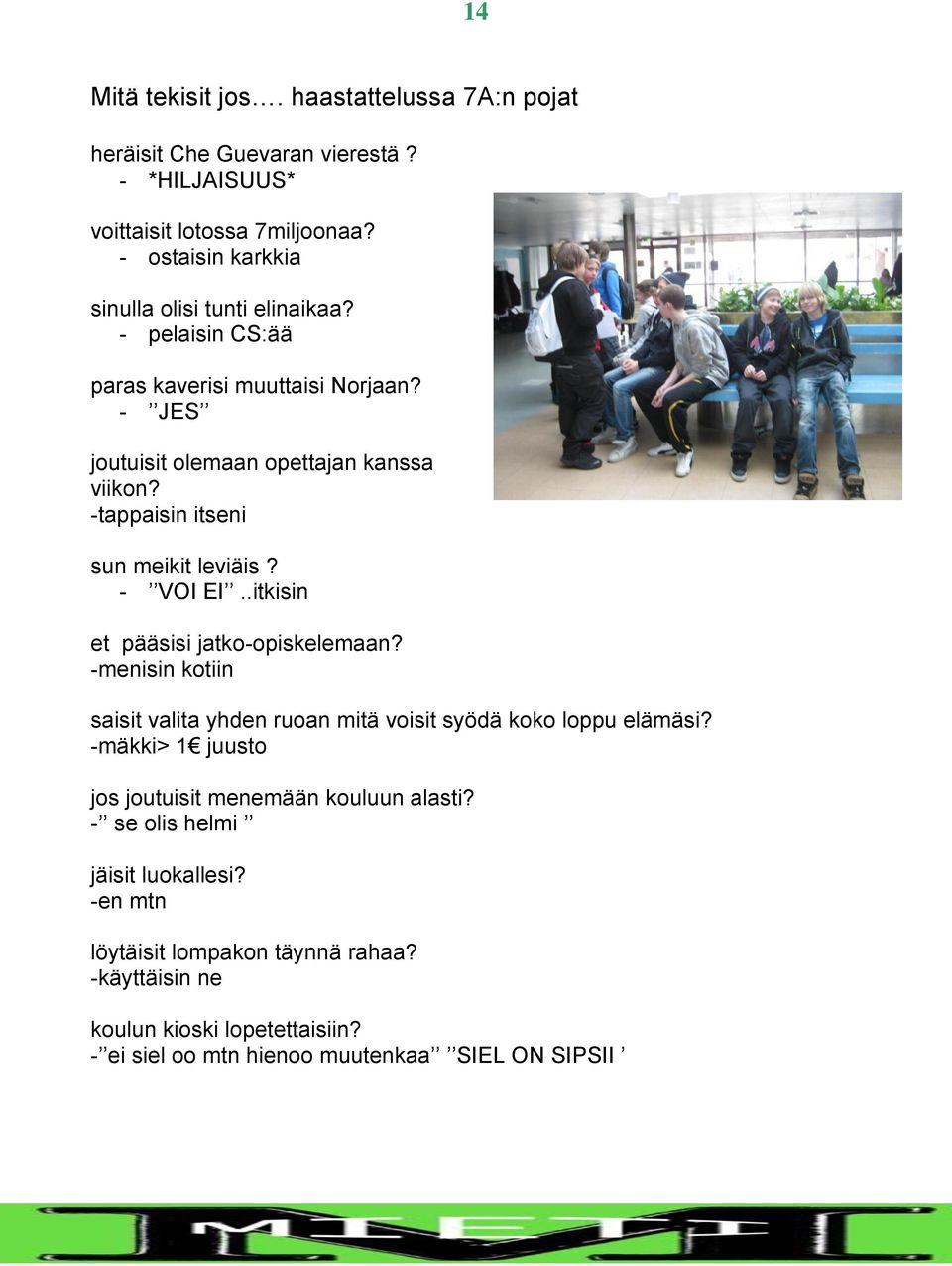 -tappaisin itseni sun meikit leviäis? - VOI EI..itkisin et pääsisi jatko-opiskelemaan? -menisin kotiin saisit valita yhden ruoan mitä voisit syödä koko loppu elämäsi?