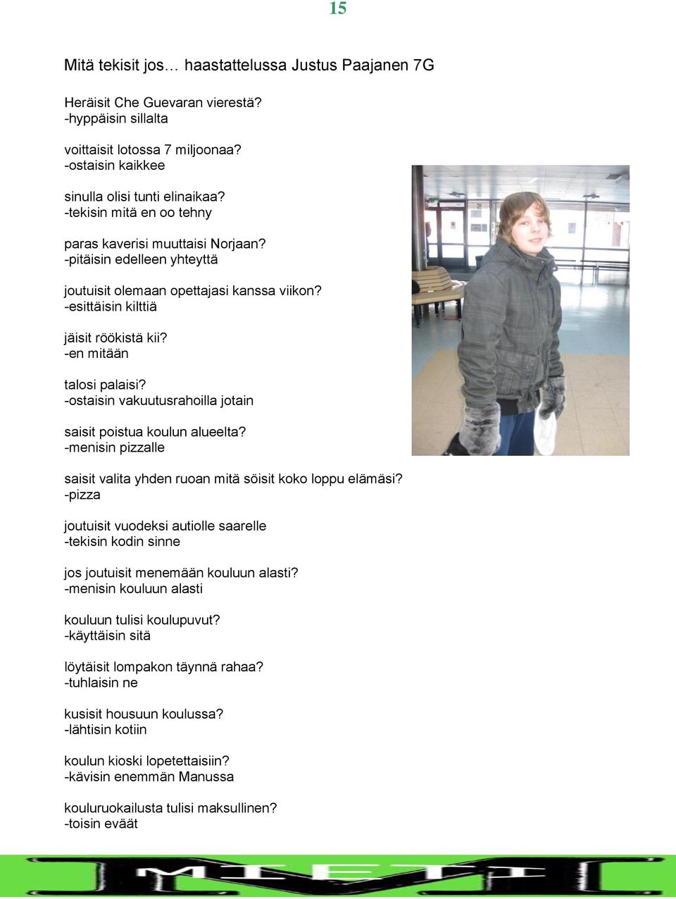 -ostaisin vakuutusrahoilla jotain saisit poistua koulun alueelta? -menisin pizzalle saisit valita yhden ruoan mitä söisit koko loppu elämäsi?