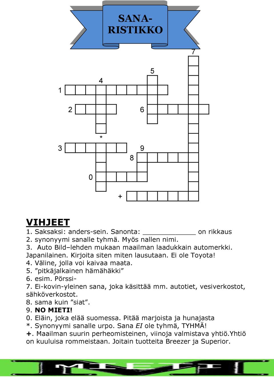 Ei-kovin-yleinen sana, joka käsittää mm. autotiet, vesiverkostot, sähköverkostot. 8. sama kuin siat. 9. NO MIETI! 0. Eläin, joka elää suomessa. Pitää marjoista ja hunajasta *.