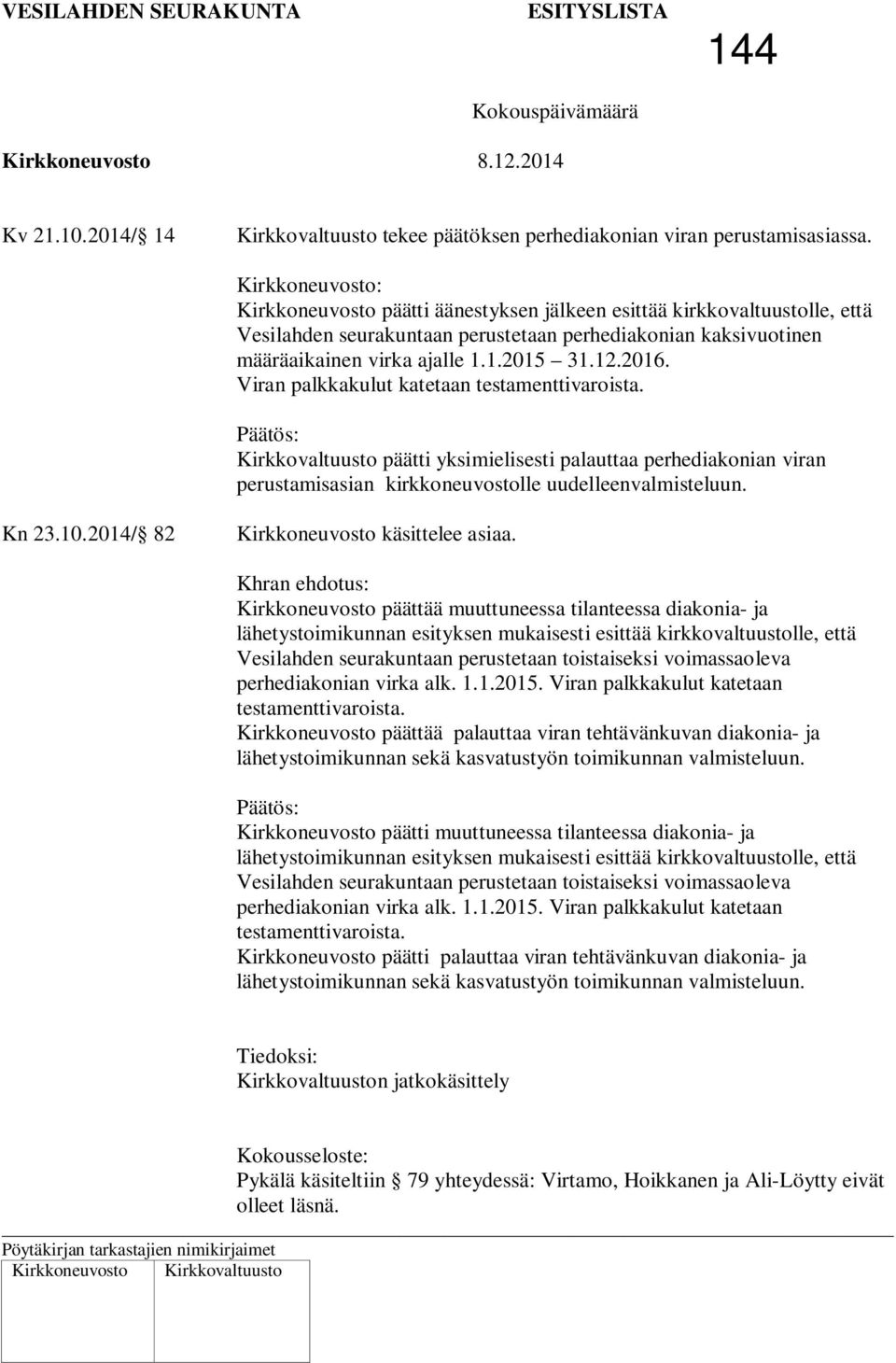 2016. Viran palkkakulut katetaan testamenttivaroista. Päätös: Kirkkovaltuusto päätti yksimielisesti palauttaa perhediakonian viran perustamisasian kirkkoneuvostolle uudelleenvalmisteluun. Kn 23.10.