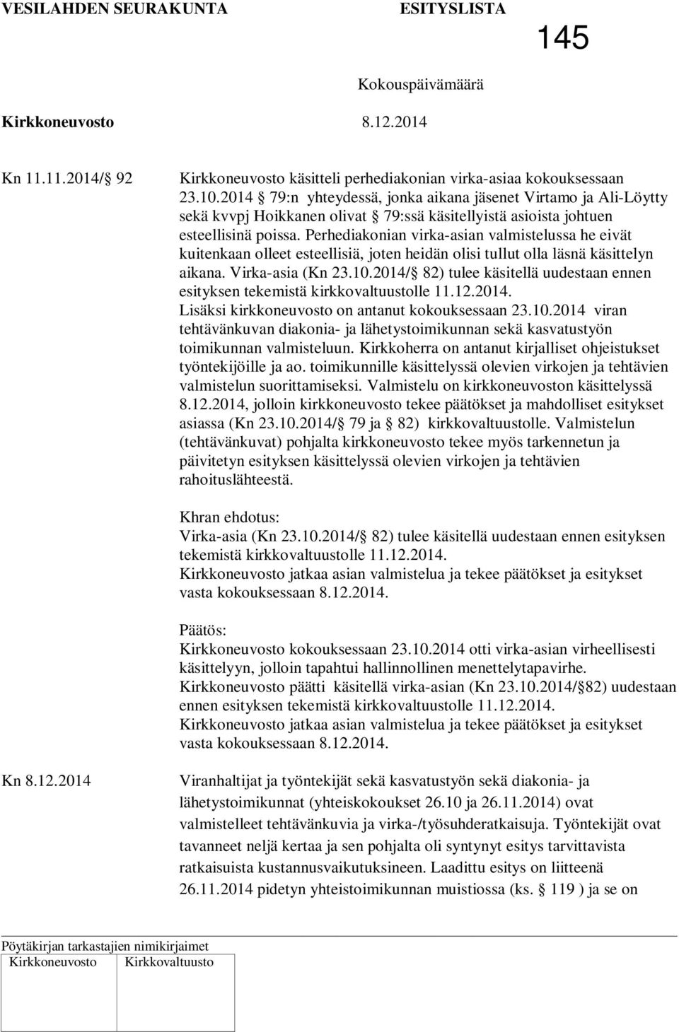 Perhediakonian virka-asian valmistelussa he eivät kuitenkaan olleet esteellisiä, joten heidän olisi tullut olla läsnä käsittelyn aikana. Virka-asia (Kn 23.10.