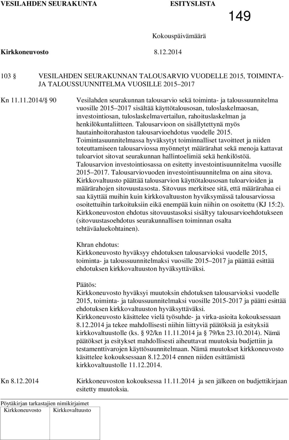 rahoituslaskelman ja henkilökuntaliitteen. Talousarvioon on sisällytettynä myös hautainhoitorahaston talousarvioehdotus vuodelle 2015.