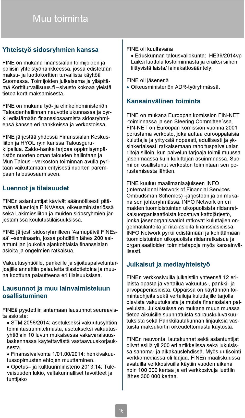 FINE on mukana työ- ja elinkeinoministeriön Taloudenhallinnan neuvottelukunnassa ja pyrkii edistämään finanssiosaamista sidosryhmiensä kanssa eri hankkeissa ja verkostoissa.