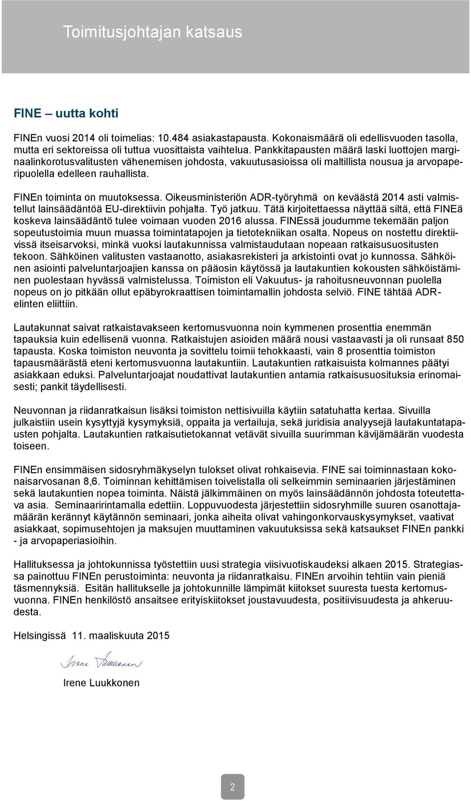 FINEn toiminta on muutoksessa. Oikeusministeriön ADR-työryhmä on keväästä 2014 asti valmistellut lainsäädäntöä EU-direktiivin pohjalta. Työ jatkuu.