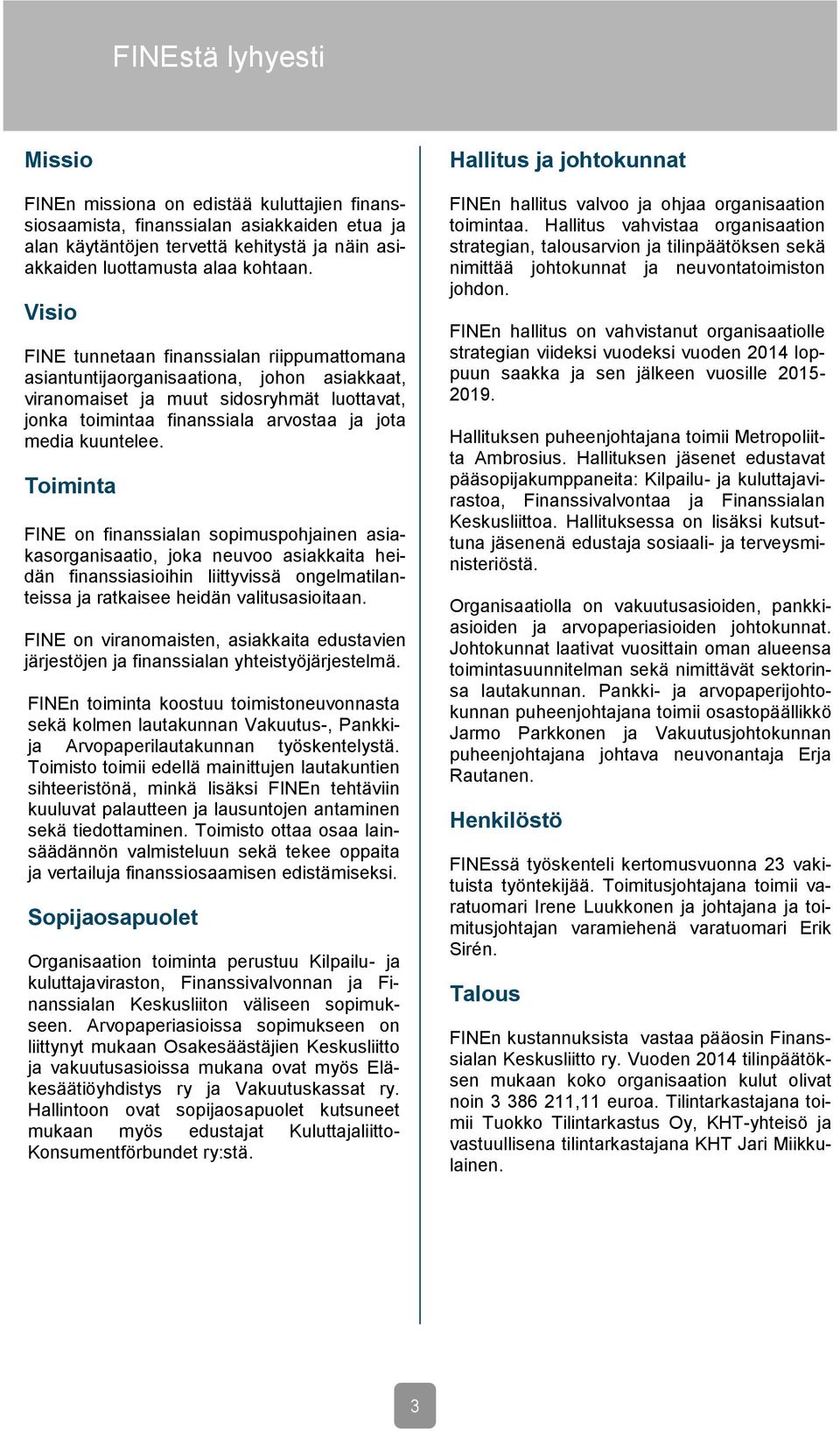 Toiminta FINE on finanssialan sopimuspohjainen asiakasorganisaatio, joka neuvoo asiakkaita heidän finanssiasioihin liittyvissä ongelmatilanteissa ja ratkaisee heidän valitusasioitaan.