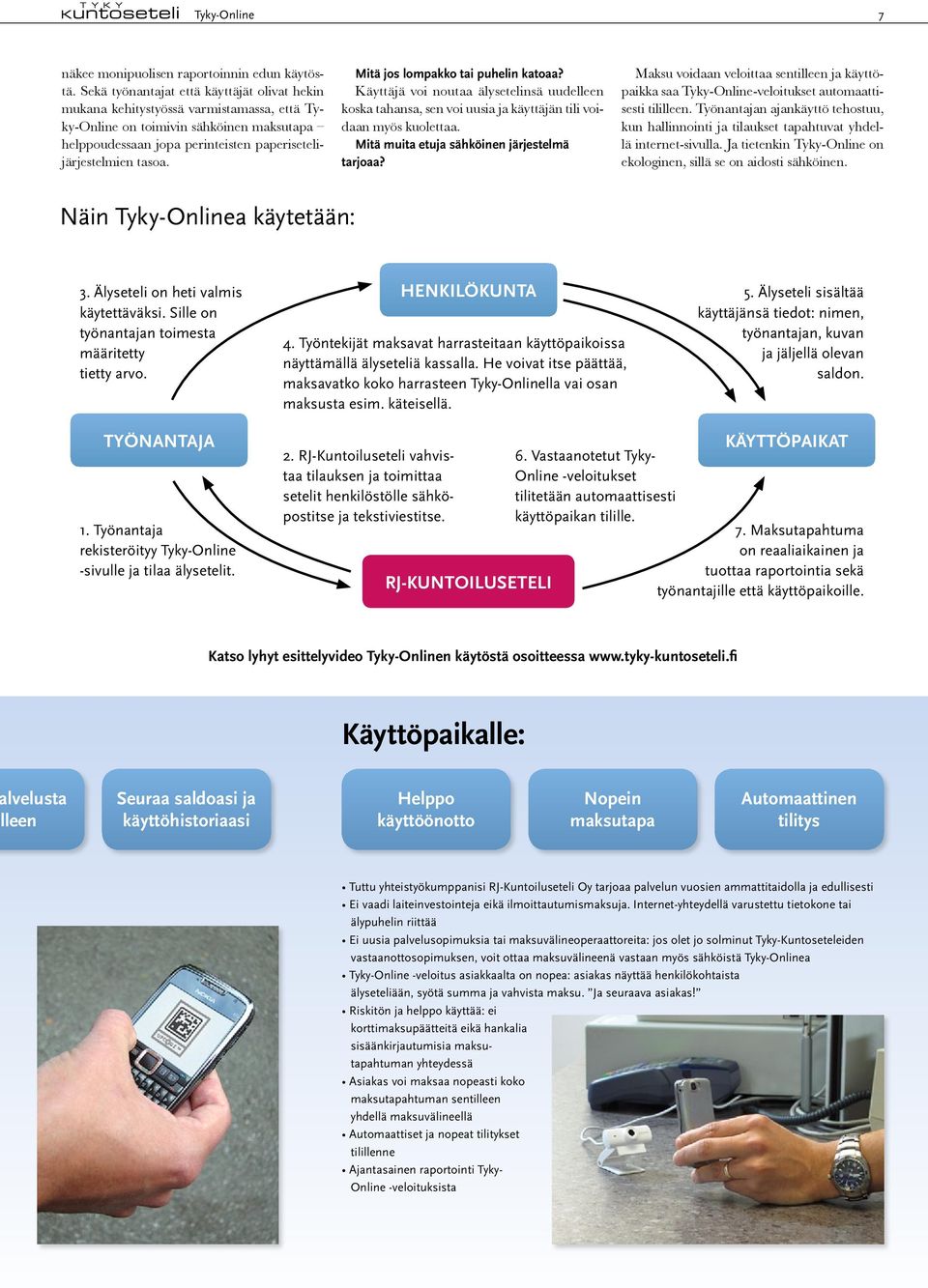 Mitä jos lompakko tai puhelin katoaa? Käyttäjä voi noutaa älysetelinsä uudelleen koska tahansa, sen voi uusia ja käyttäjän tili voidaan myös kuolettaa. Mitä muita etuja sähköinen järjestelmä tarjoaa?