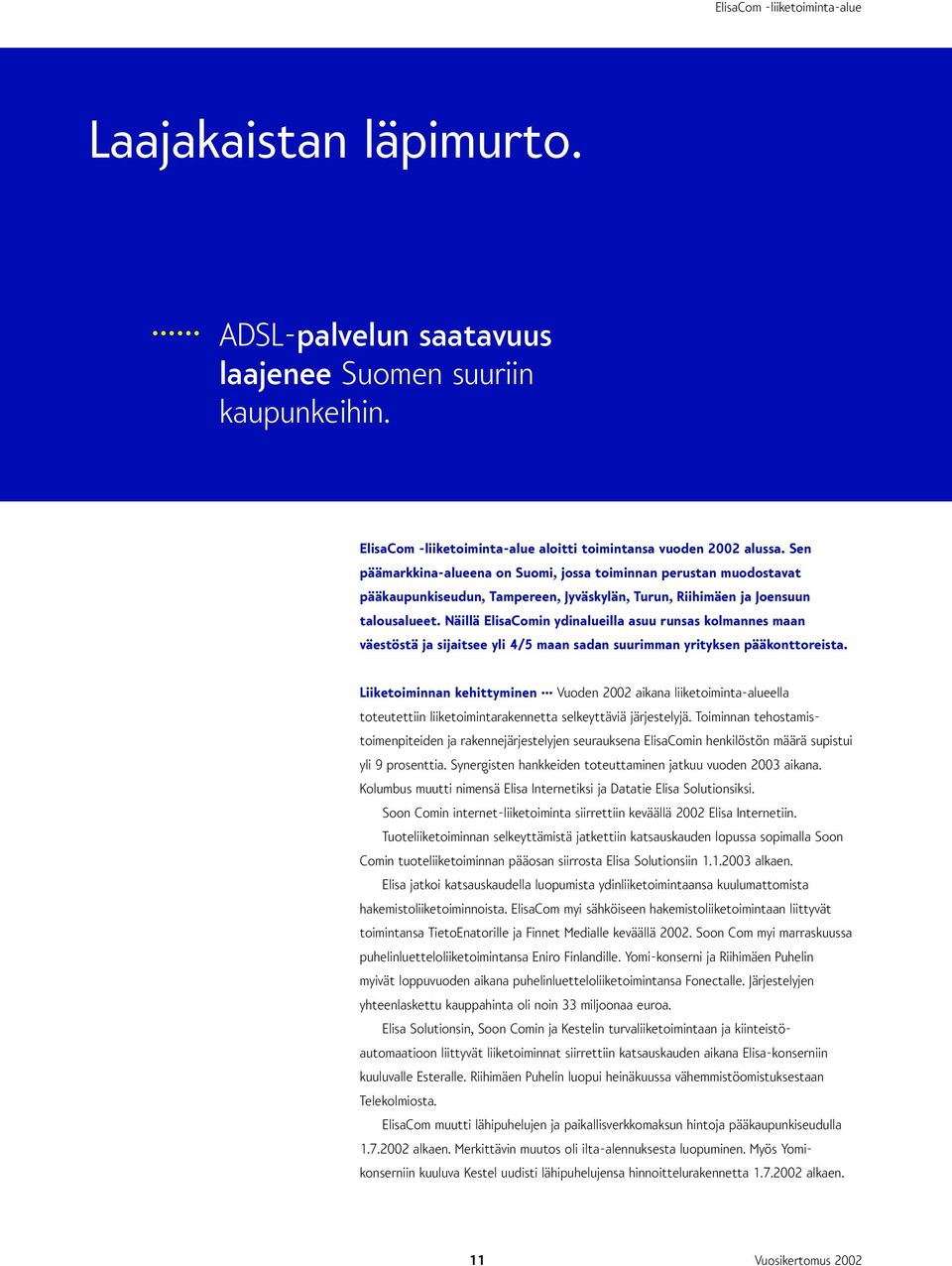 Näillä ElisaComin ydinalueilla asuu runsas kolmannes maan väestöstä ja sijaitsee yli 4/5 maan sadan suurimman yrityksen pääkonttoreista.