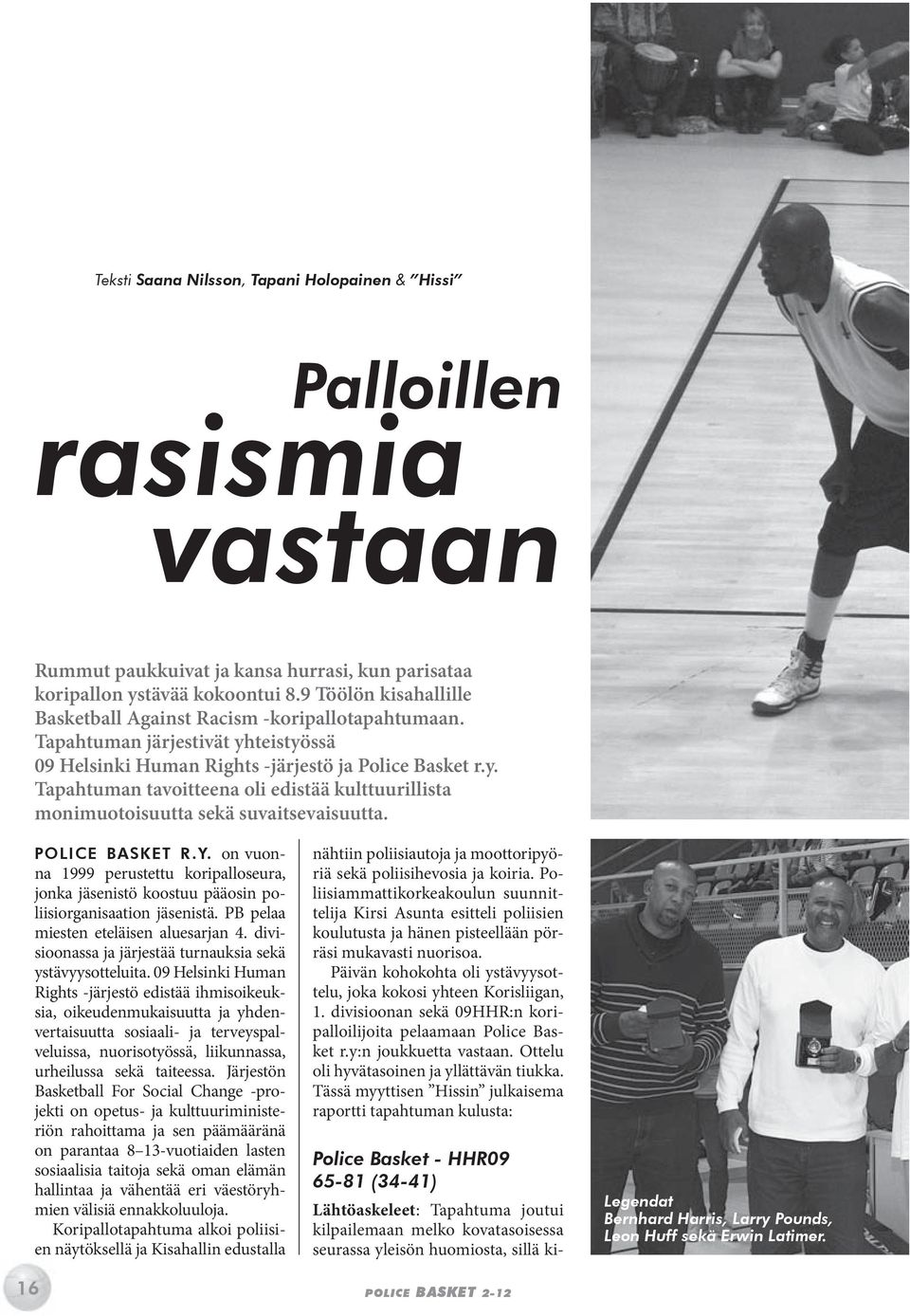 16 POLICE BASKET R.Y. on vuonna 1999 perustettu koripalloseura, jonka jäsenistö koostuu pääosin poliisiorganisaation jäsenistä. PB pelaa miesten eteläisen aluesarjan 4.