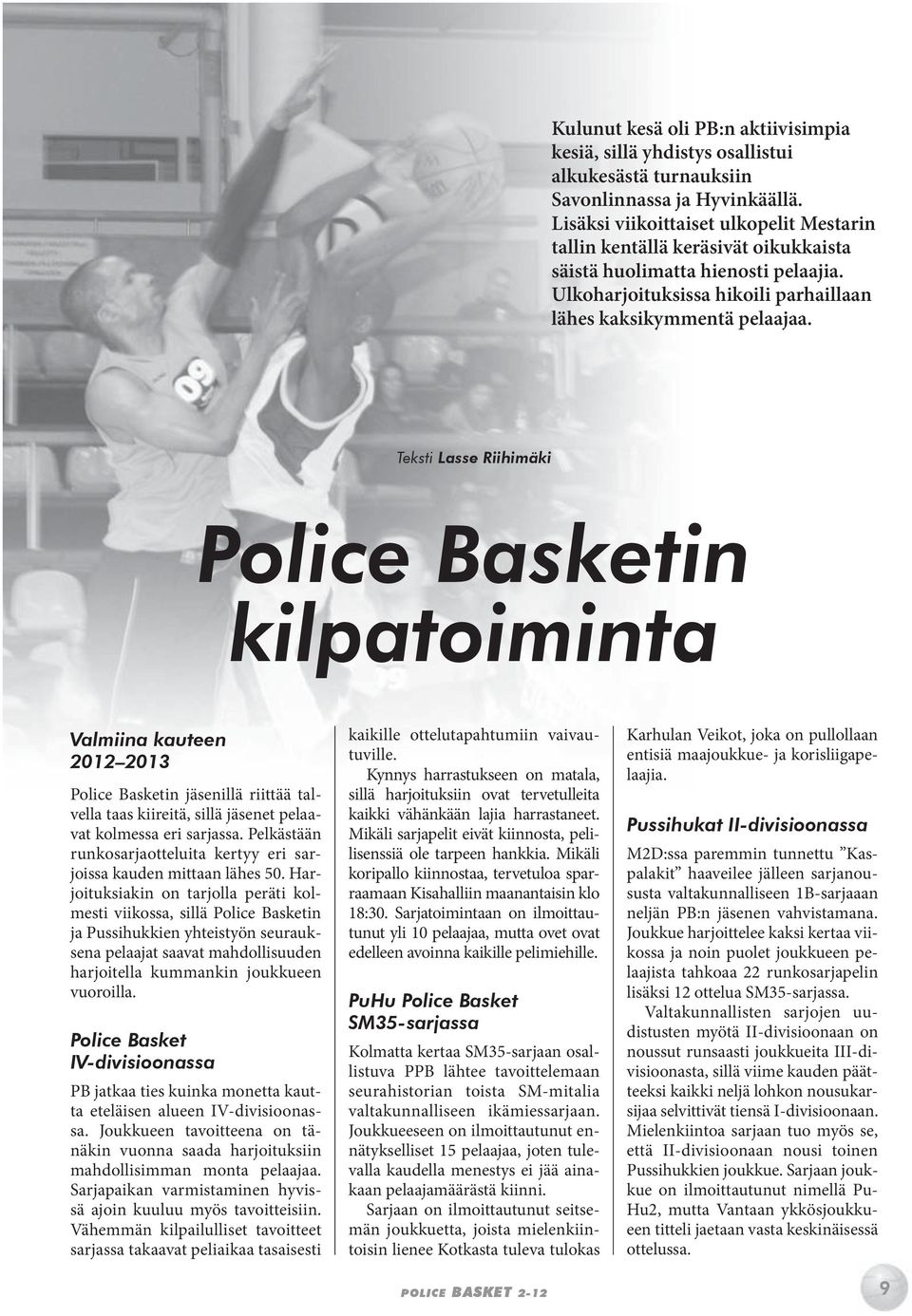 Teksti Lasse Riihimäki Police Basketin kilpatoiminta Valmiina kauteen 2012 2013 Police Basketin jäsenillä riittää talvella taas kiireitä, sillä jäsenet pelaavat kolmessa eri sarjassa.