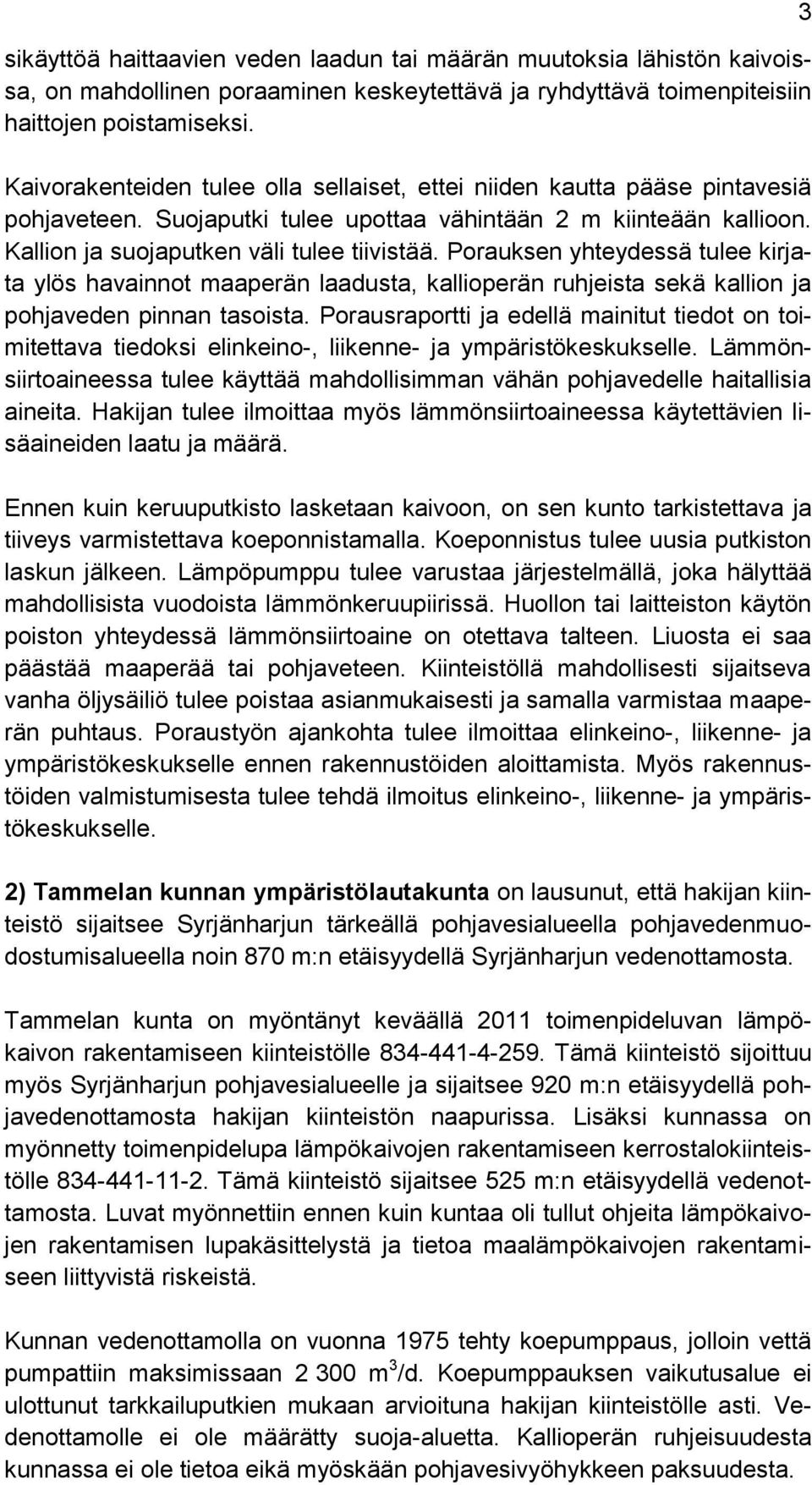 Porauksen yhteydessä tulee kirjata ylös havainnot maaperän laadusta, kallioperän ruhjeista sekä kallion ja pohjaveden pinnan tasoista.