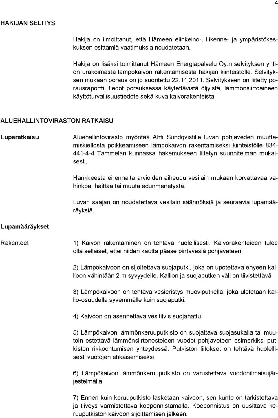 Selvitykseen on liitetty porausraportti, tiedot porauksessa käytettävistä öljyistä, lämmönsiirtoaineen käyttöturvallisuustiedote sekä kuva kaivorakenteista.