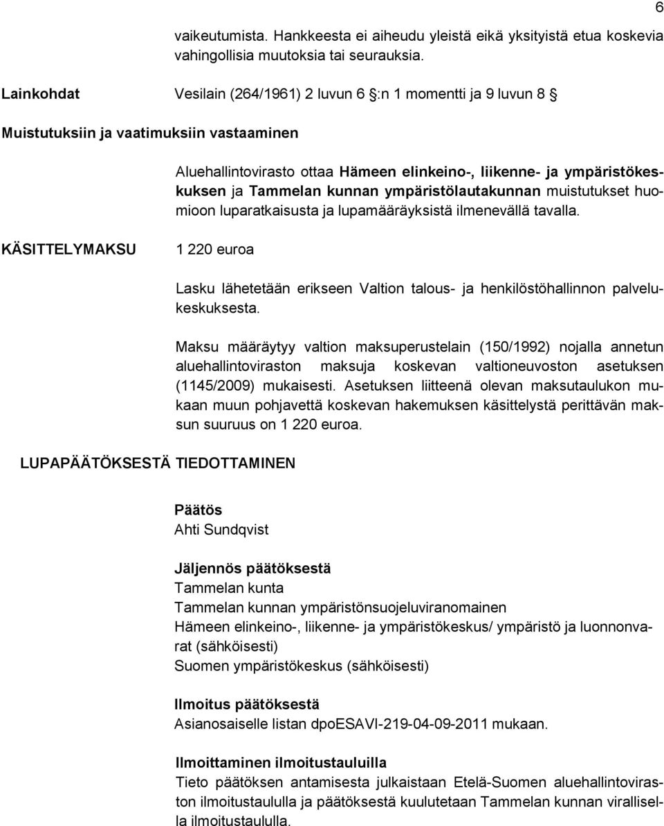 kunnan ympäristölautakunnan muistutukset huomioon luparatkaisusta ja lupamääräyksistä ilmenevällä tavalla.