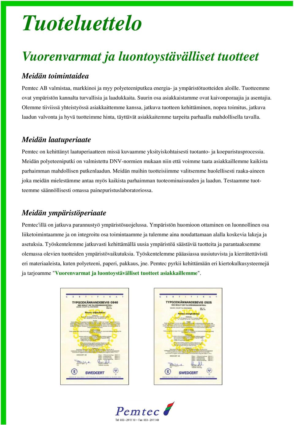 Olemme tiiviissä yhteistyössä asiakkaittemme kanssa, jatkuva tuotteen kehittäminen, nopea toimitus, jatkuva laadun valvonta ja hyvä tuotteimme hinta, täyttävät asiakkaitemme tarpeita parhaalla