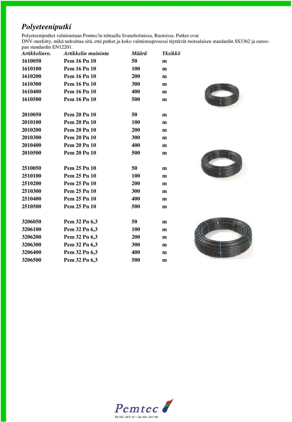 1610050 Pem 16 Pn 10 50 m 1610100 Pem 16 Pn 10 100 m 1610200 Pem 16 Pn 10 200 m 1610300 Pem 16 Pn 10 300 m 1610400 Pem 16 Pn 10 400 m 1610500 Pem 16 Pn 10 500 m 2010050 Pem 20 Pn 10 50 m 2010100 Pem