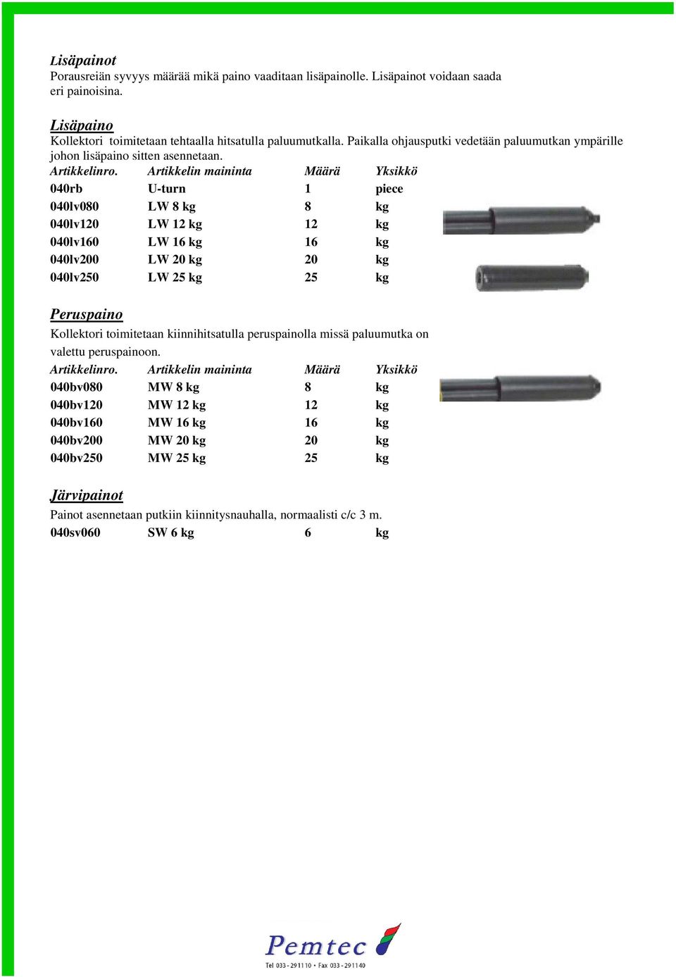 040rb U-turn 1 piece 040lv080 LW 8 kg 8 kg 040lv120 LW 12 kg 12 kg 040lv160 LW 16 kg 16 kg 040lv200 LW 20 kg 20 kg 040lv250 LW 25 kg 25 kg Peruspaino Kollektori toimitetaan