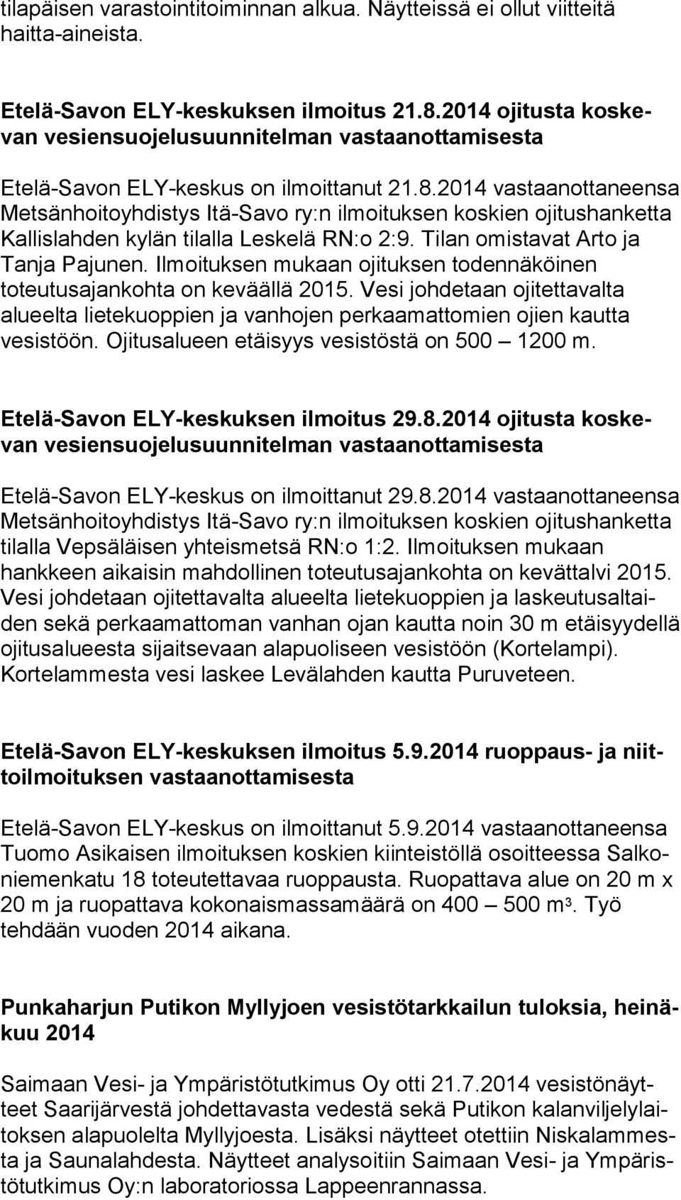 2014 vas taan ot ta neen sa Metsänhoitoyhdistys Itä-Savo ry:n ilmoituksen koskien oji tus han ket ta Kallislahden kylän tilalla Leskelä RN:o 2:9. Tilan omis ta vat Arto ja Tanja Pajunen.