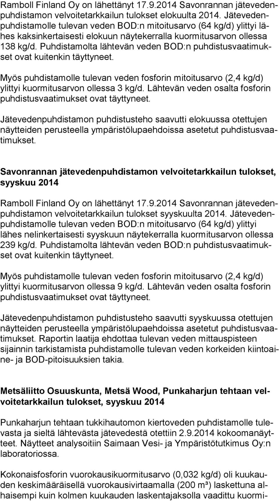 Puhdistamolta lähtevän veden BOD:n puh dis tus vaa ti mukset ovat kuitenkin täyttyneet. Myös puhdistamolle tulevan veden fosforin mitoitusarvo (2,4 kg/d) ylit tyi kuormitusarvon ollessa 3 kg/d.