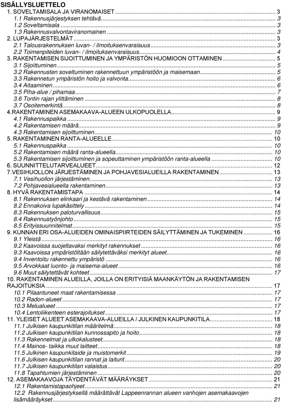 .. 5 3.1 Sijoittuminen... 5 3.2 Rakennusten soveltuminen rakennettuun ympäristöön ja maisemaan... 5 3.3 Rakennetun ympäristön hoito ja valvonta... 6 3.4 Aitaaminen... 6 3.5 Piha-alue / pihamaa... 7 3.